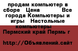 продам компьютер в сборе › Цена ­ 3 000 - Все города Компьютеры и игры » Настольные компьютеры   . Пермский край,Пермь г.